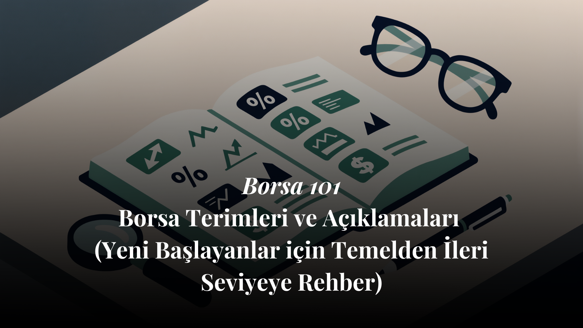 Borsa101 – 100 Borsa Terimi ve Açıklamaları (Yeni Başlayanlar için Temelden İleri Seviyeye Rehber)